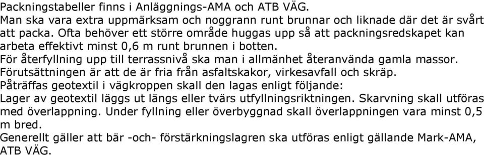 För återfyllning upp till terrassnivå ska man i allmänhet återanvända gamla massor. Förutsättningen är att de är fria från asfaltskakor, virkesavfall och skräp.