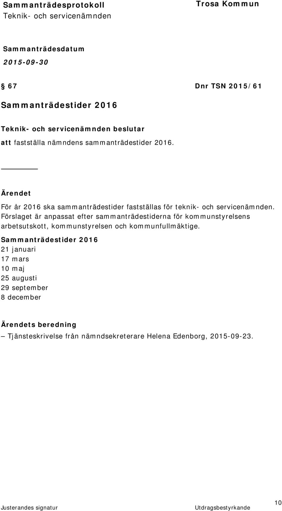 Förslaget är anpassat efter sammanträdestiderna för kommunstyrelsens arbetsutskott, kommunstyrelsen och