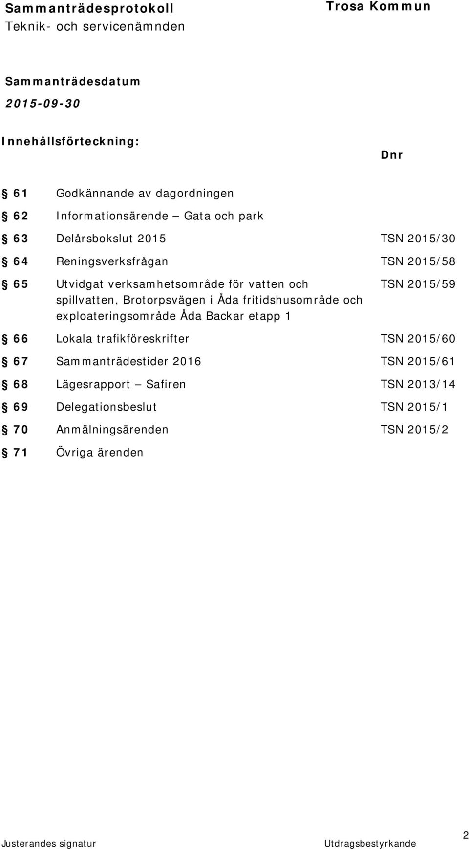 fritidshusområde och exploateringsområde Åda Backar etapp 1 66 Lokala trafikföreskrifter TSN 2015/60 67 Sammanträdestider 2016