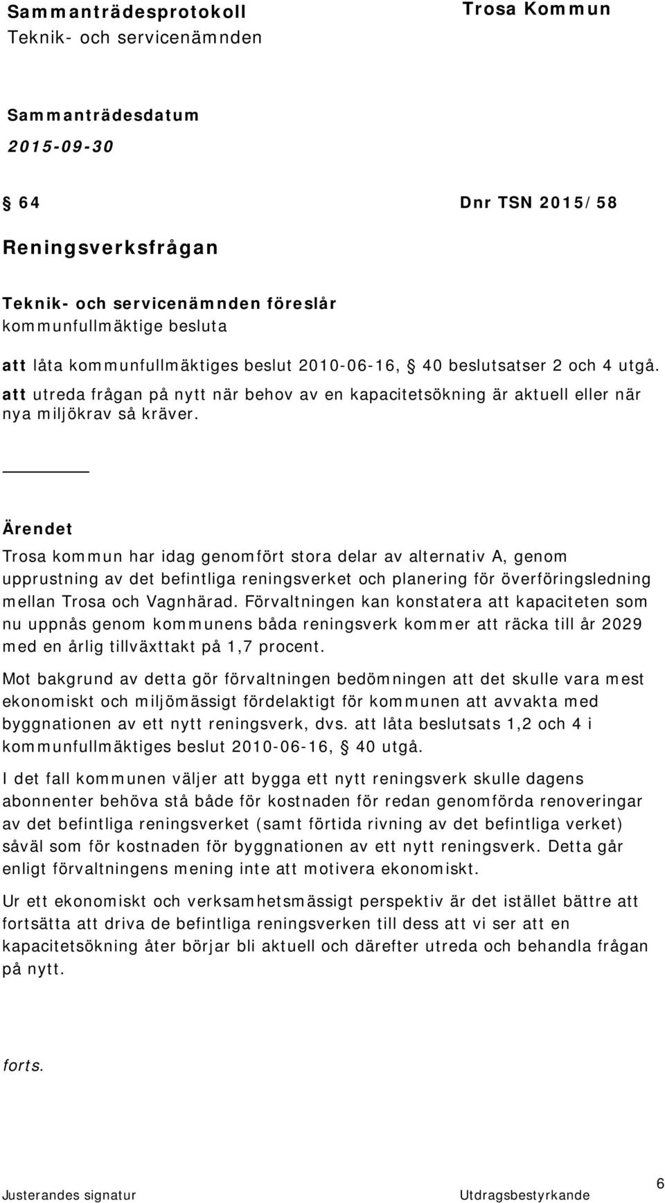 Ärendet Trosa kommun har idag genomfört stora delar av alternativ A, genom upprustning av det befintliga reningsverket och planering för överföringsledning mellan Trosa och Vagnhärad.