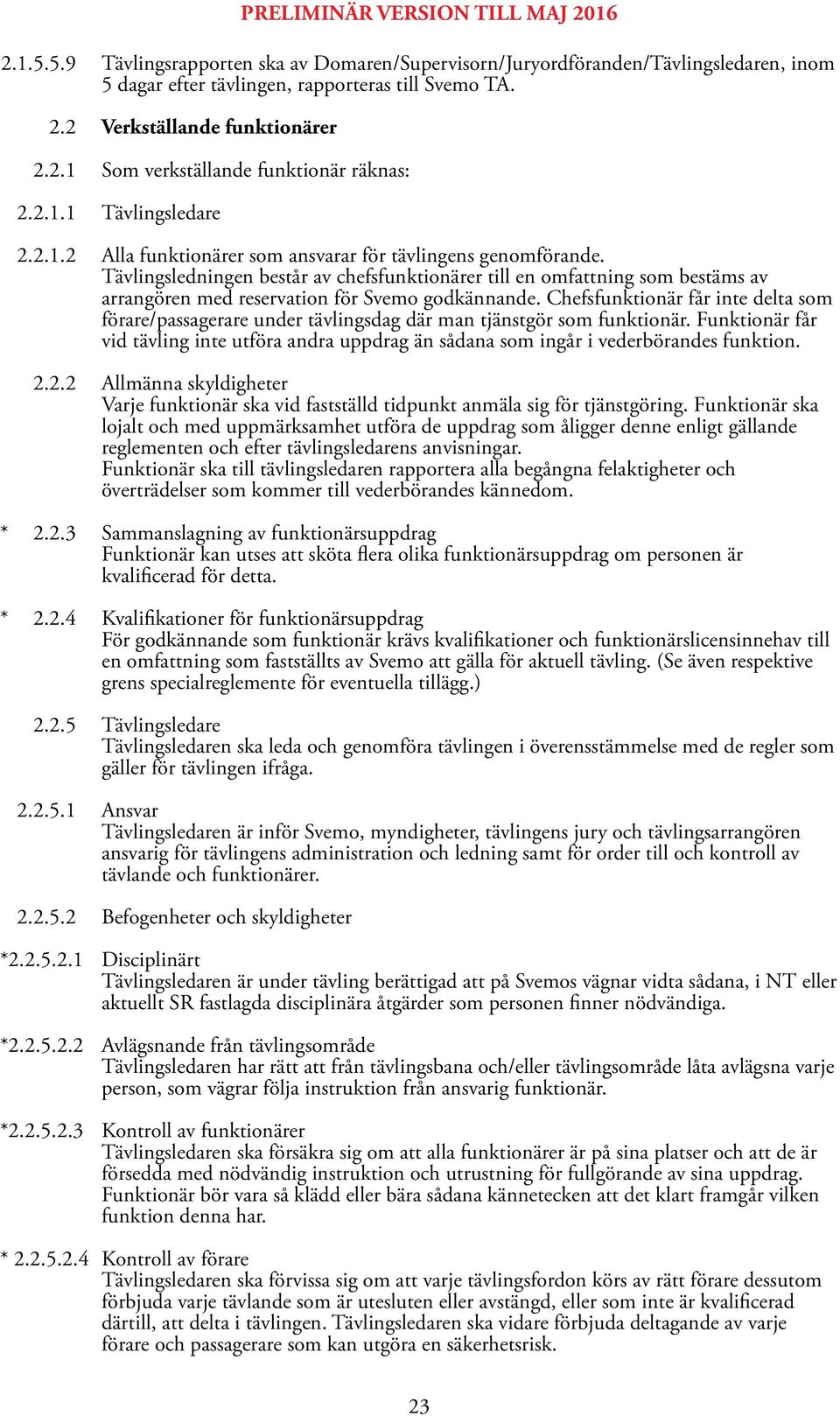 Tävlingsledningen består av chefsfunktionärer till en omfattning som bestäms av arrangören med reservation för Svemo godkännande.