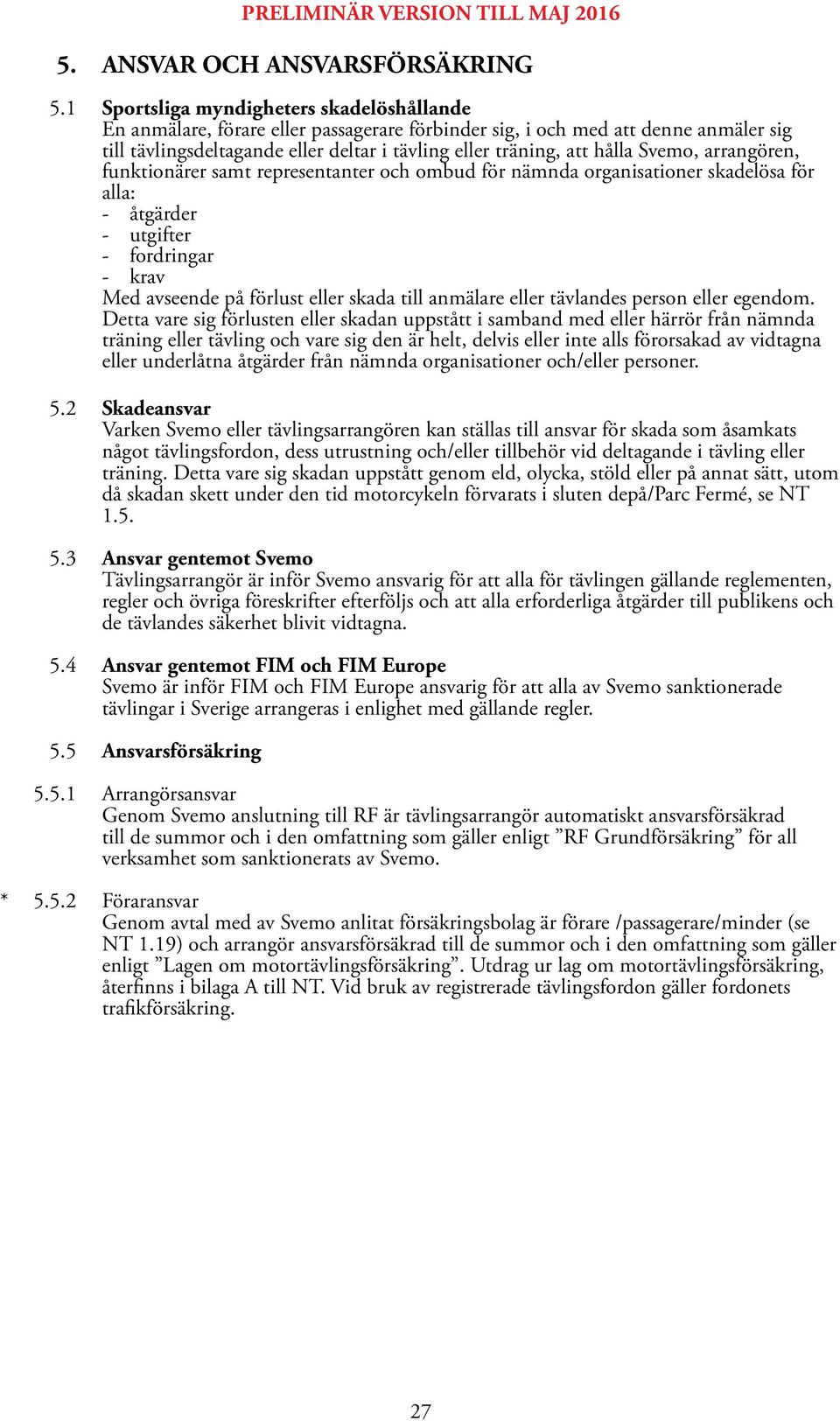 Svemo, arrangören, funktionärer samt representanter och ombud för nämnda organisationer skadelösa för alla: - åtgärder - utgifter - fordringar - krav Med avseende på förlust eller skada till anmälare