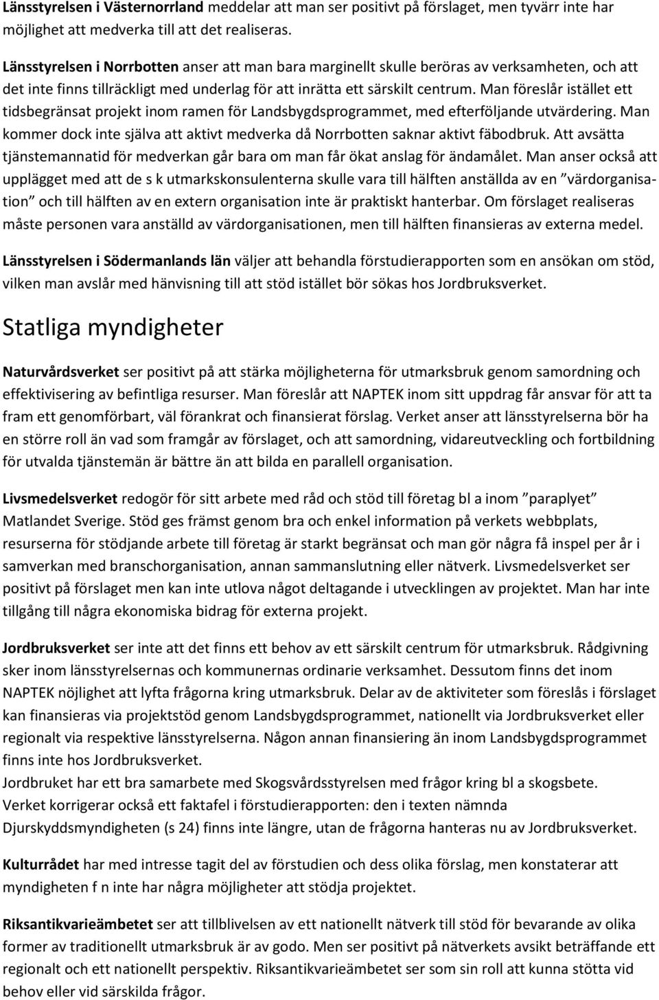 Man föreslår istället ett tidsbegränsat projekt inom ramen för Landsbygdsprogrammet, med efterföljande utvärdering.