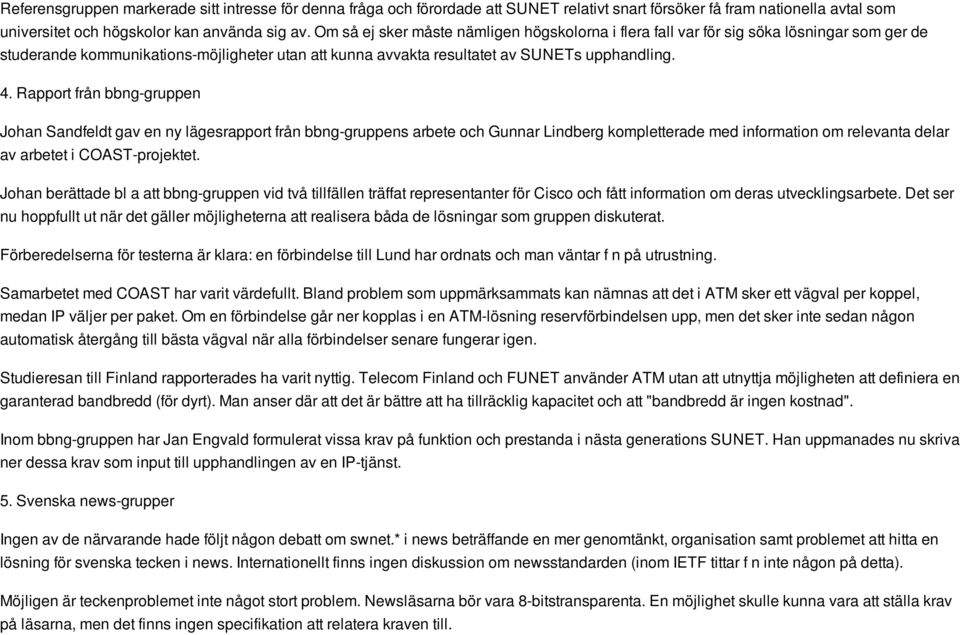 Rapport från bbng-gruppen Johan Sandfeldt gav en ny lägesrapport från bbng-gruppens arbete och Gunnar Lindberg kompletterade med information om relevanta delar av arbetet i COAST-projektet.