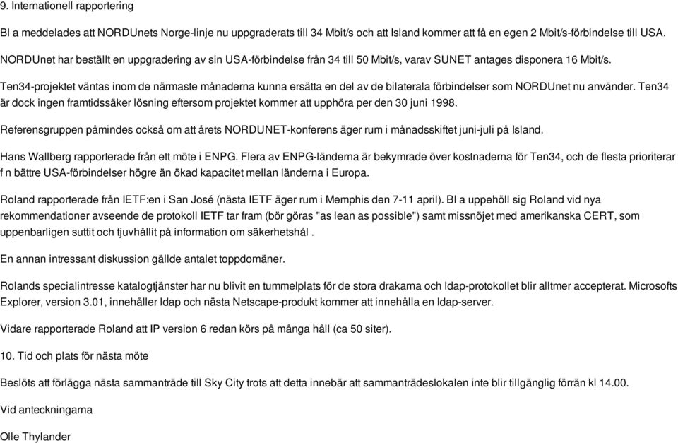 Ten34-projektet väntas inom de närmaste månaderna kunna ersätta en del av de bilaterala förbindelser som NORDUnet nu använder.