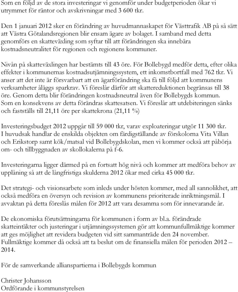 I samband med detta genomförs en skatteväxling som syftar till att förändringen ska innebära kostnadsneutralitet för regionen och regionens kommuner. Nivån på skatteväxlingen har bestämts till 43 öre.