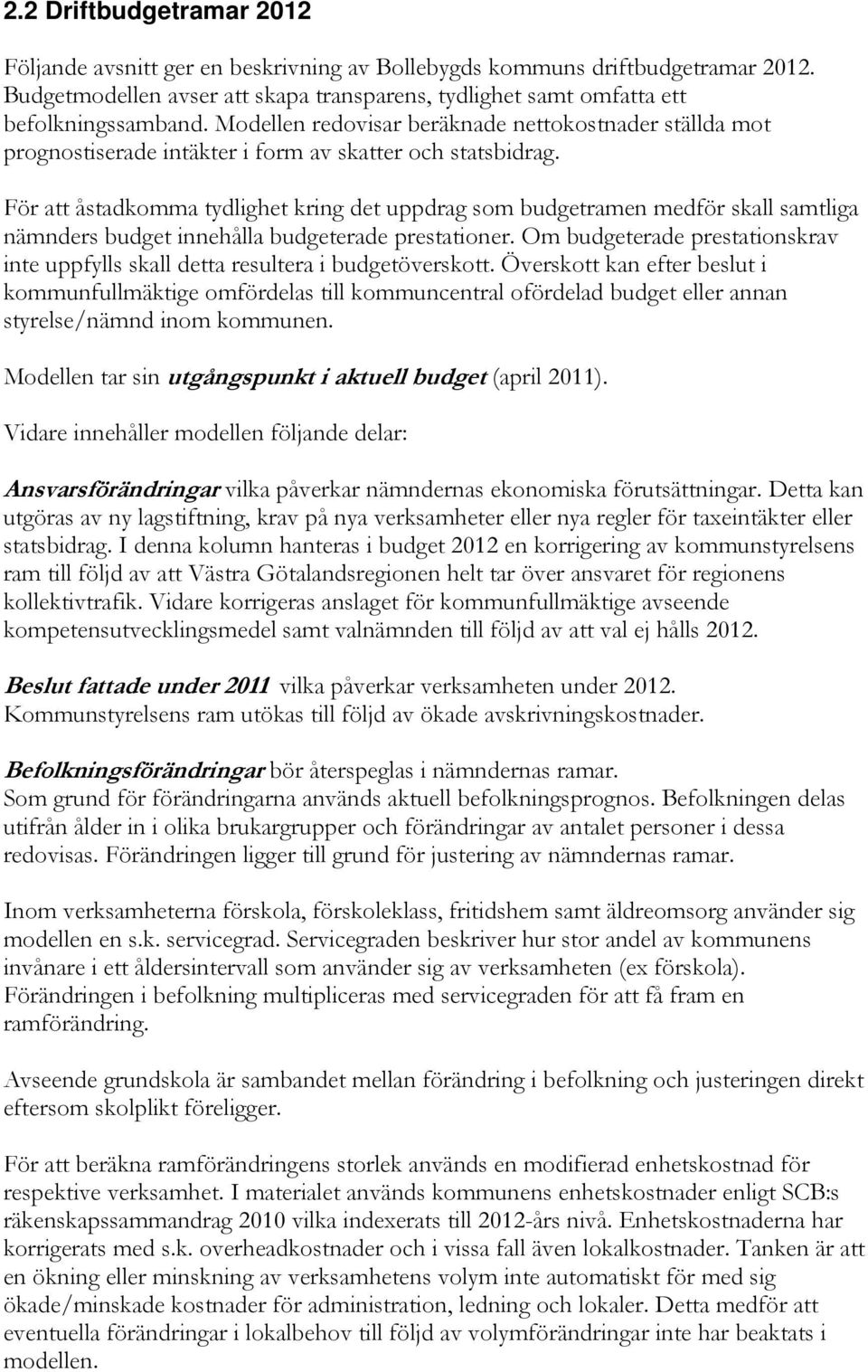 För att åstadkomma tydlighet kring det uppdrag som budgetramen medför skall samtliga nämnders budget innehålla budgeterade prestationer.