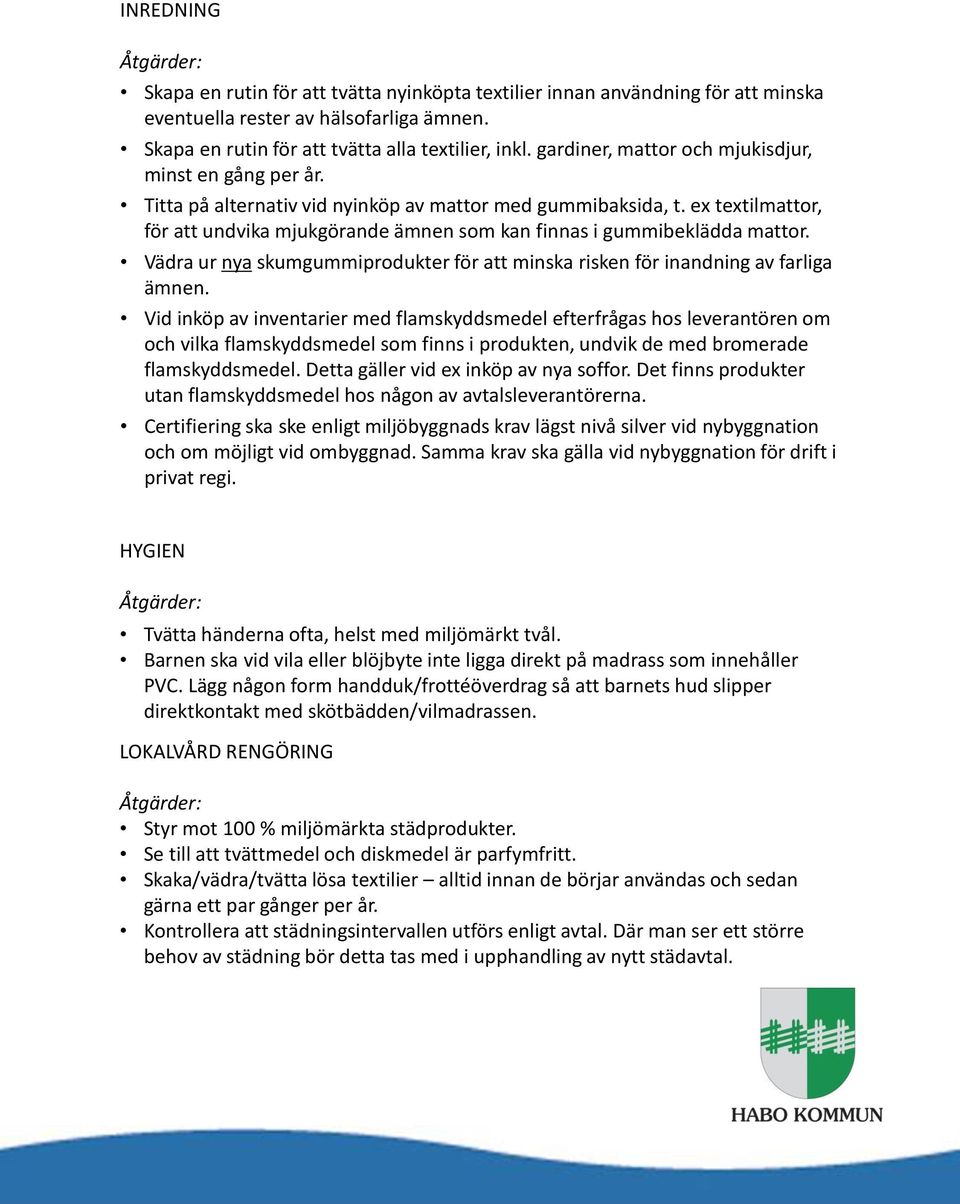 ex textilmattor, för att undvika mjukgörande ämnen som kan finnas i gummibeklädda mattor. Vädra ur nya skumgummiprodukter för att minska risken för inandning av farliga ämnen.