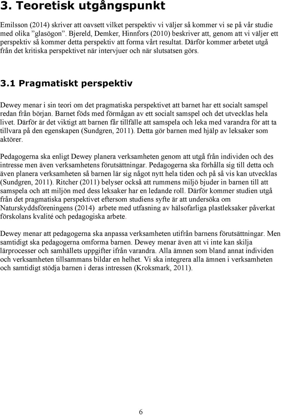Därför kommer arbetet utgå från det kritiska perspektivet när intervjuer och när slutsatsen görs. 3.