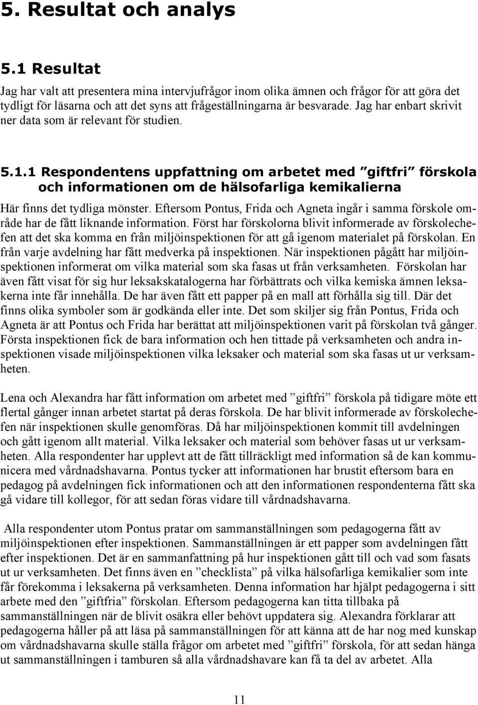 Jag har enbart skrivit ner data som är relevant för studien. 5.1.