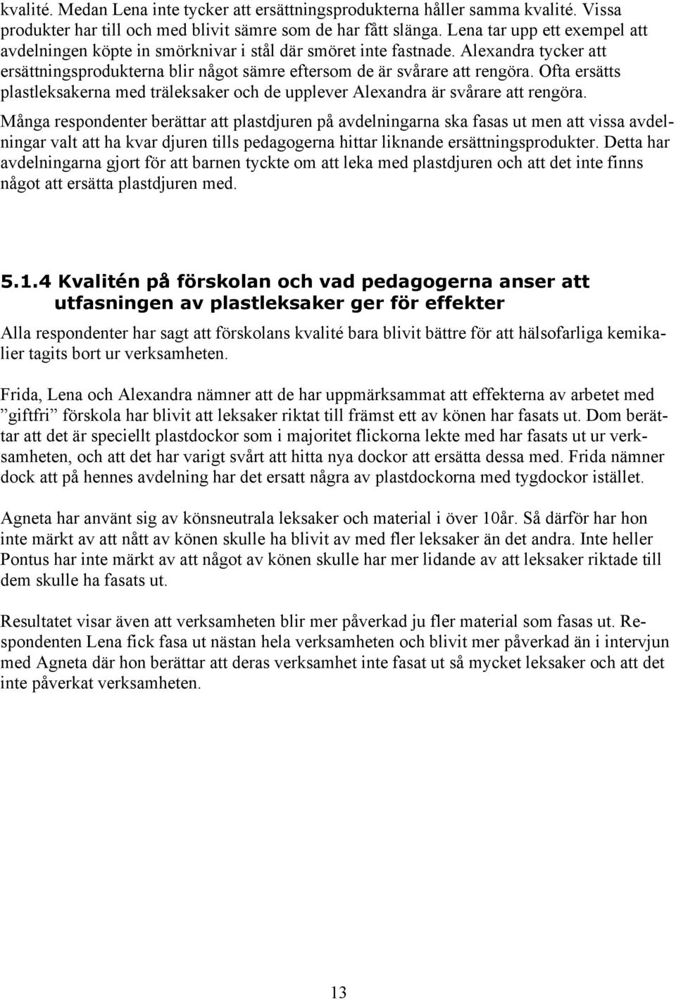 Ofta ersätts plastleksakerna med träleksaker och de upplever Alexandra är svårare att rengöra.