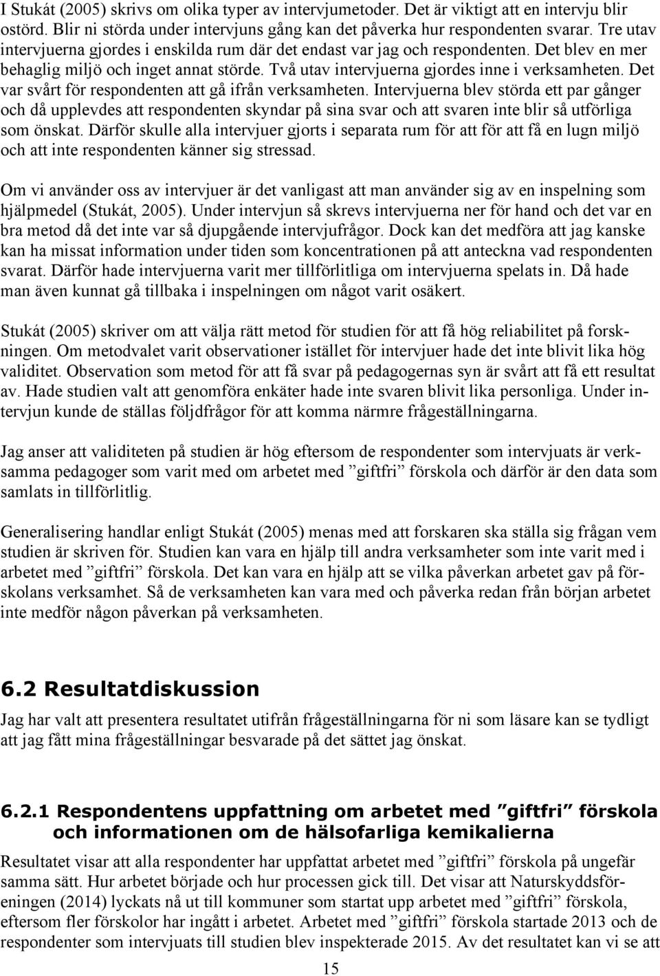Det var svårt för respondenten att gå ifrån verksamheten.