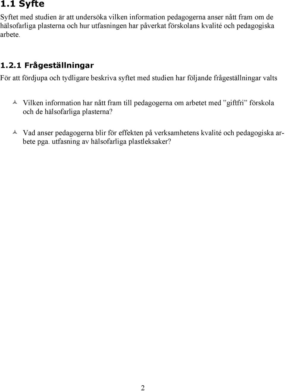 1 Frågeställningar För att fördjupa och tydligare beskriva syftet med studien har följande frågeställningar valts ñ Vilken information har