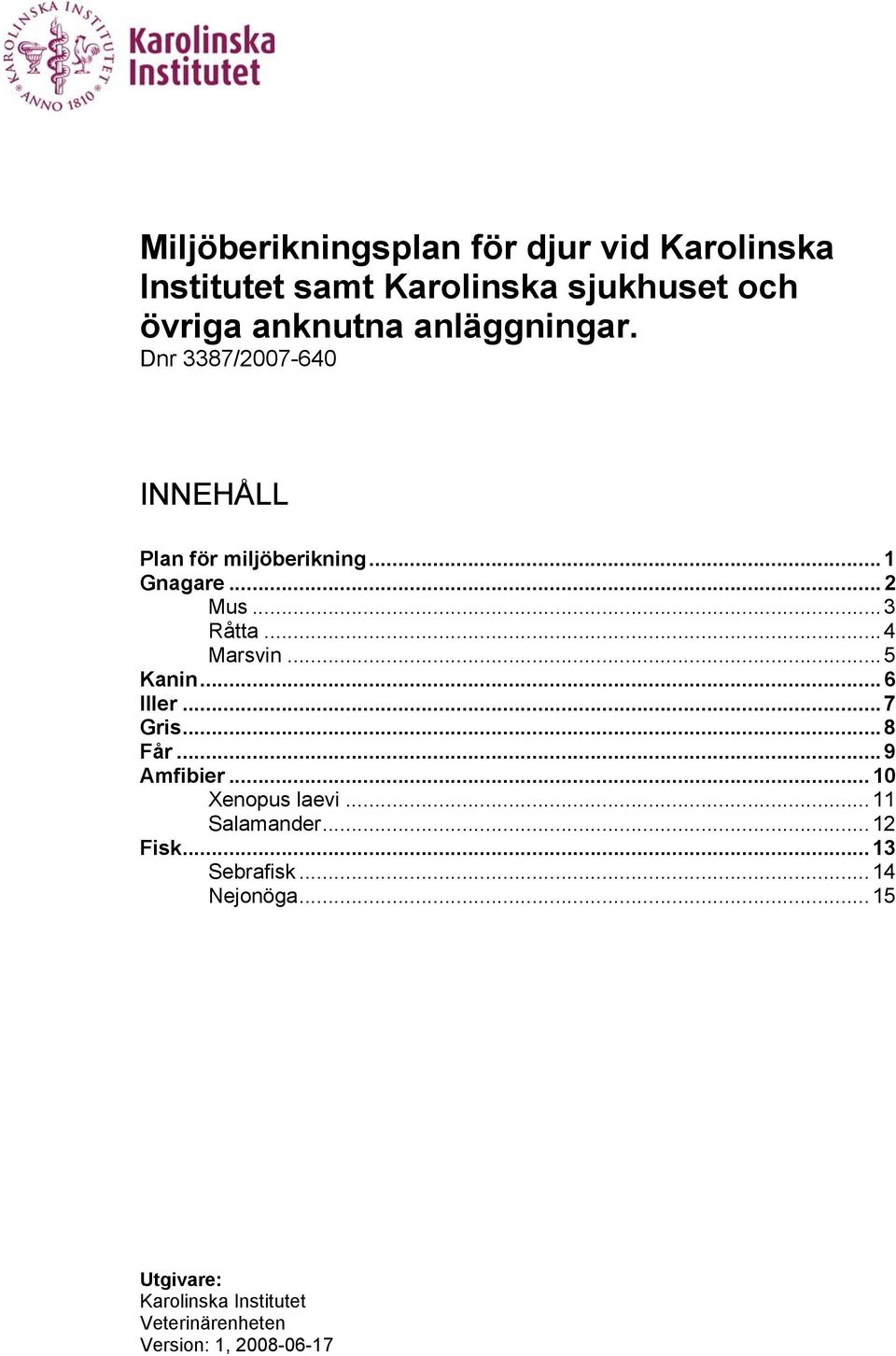 ..4 Marsvin...5 Kanin...6 Iller...7 Gris...8 Får...9 Amfibier...10 Xenopus laevi...11 Salamander.