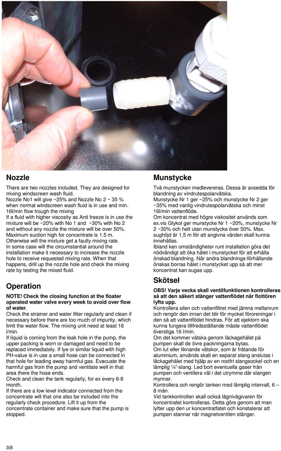 Maximum suction high for concentrate is 1.5 m. Otherwise will the mixture get a faulty mixing rate.