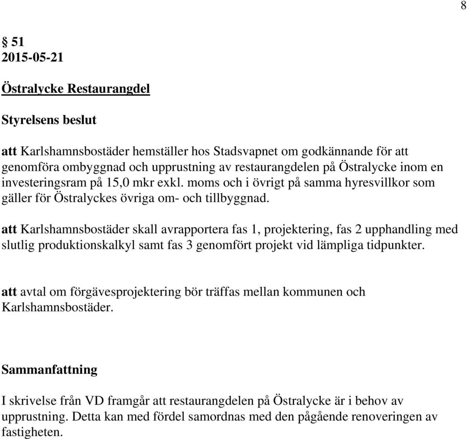 att Karlshamnsbostäder skall avrapportera fas 1, projektering, fas 2 upphandling med slutlig produktionskalkyl samt fas 3 genomfört projekt vid lämpliga tidpunkter.