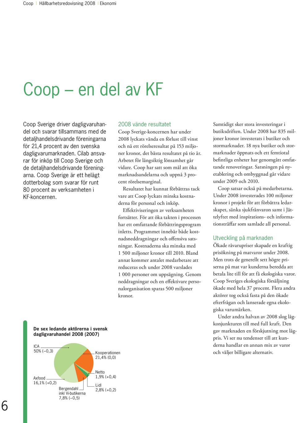 Coop Sverige är ett helägt dotterbolag som svarar för runt 80 procent av verksamheten i KF-koncernen.