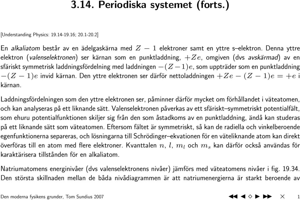 punktladdning (Z 1)e invid kärnan. Den yttre elektronen ser därför nettoladdningen +Ze (Z 1)e = +e i kärnan.