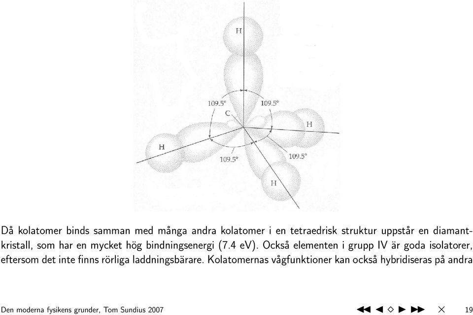 Också elementen i grupp IV är goda isolatorer, eftersom det inte finns rörliga