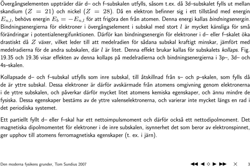 Bindningsenergierna för elektroner i övergångselement i subskal med stort l är mycket känsliga för små förändringar i potentialenergifunktionen.