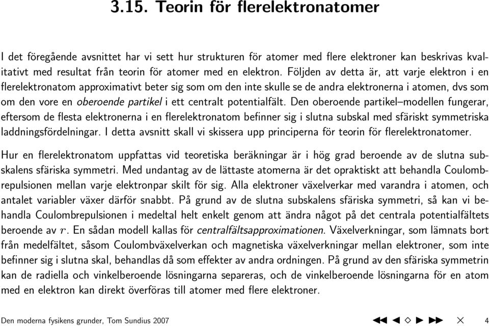 centralt potentialfält. Den oberoende partikel modellen fungerar, eftersom de flesta elektronerna i en flerelektronatom befinner sig i slutna subskal med sfäriskt symmetriska laddningsfördelningar.