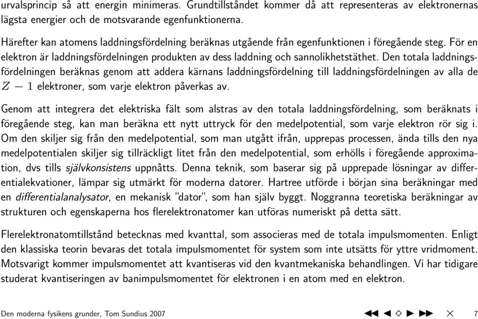 Den totala laddningsfördelningen beräknas genom att addera kärnans laddningsfördelning till laddningsfördelningen av alla de Z 1 elektroner, som varje elektron påverkas av.