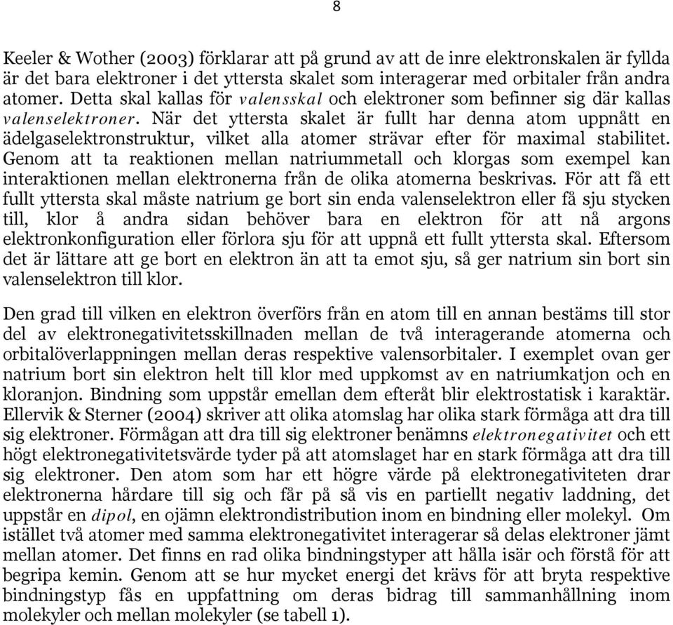 När det yttersta skalet är fullt har denna atom uppnått en ädelgaselektronstruktur, vilket alla atomer strävar efter för maximal stabilitet.