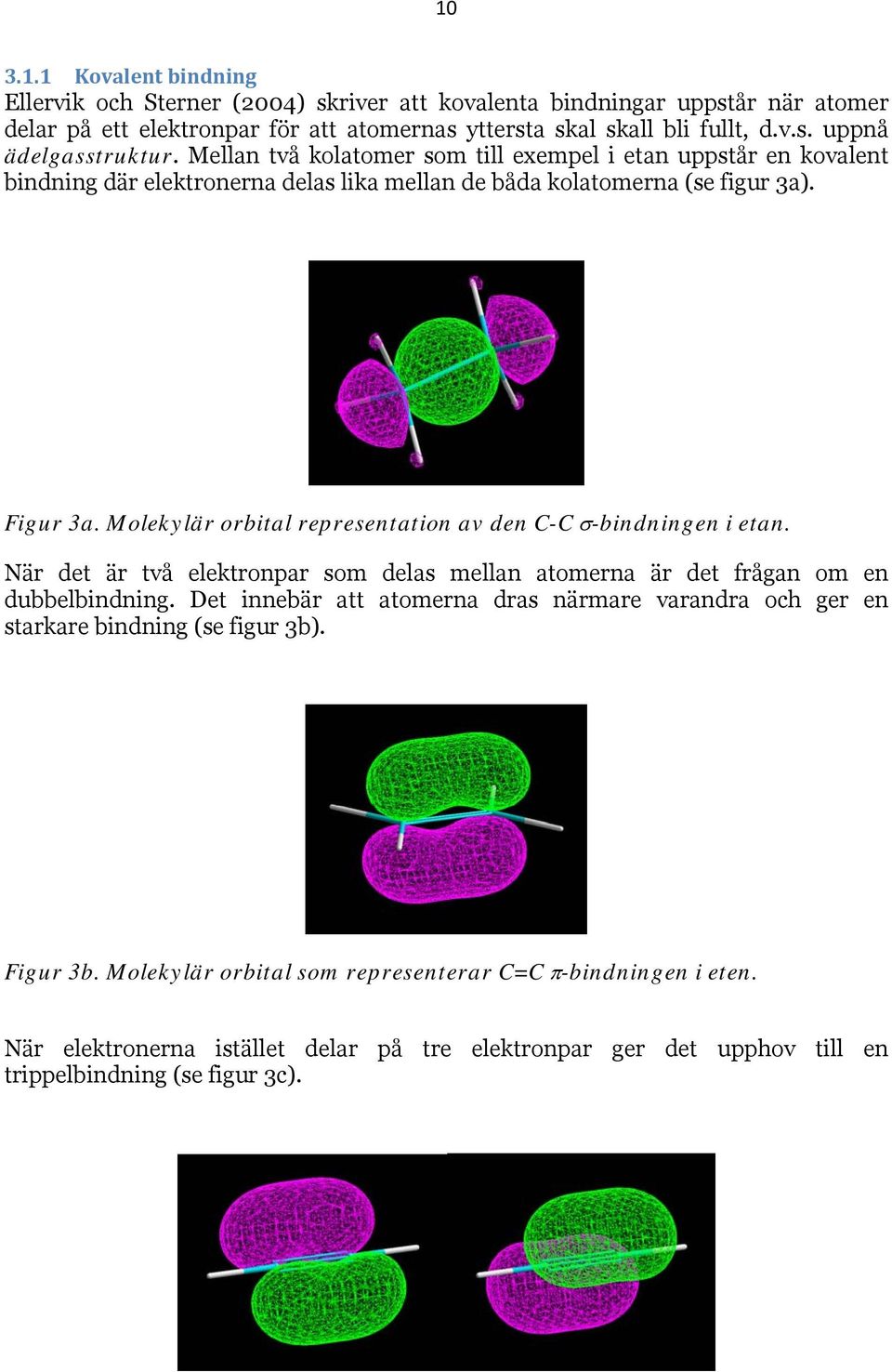 Molekylär orbital representation av den C-C σ-bindningen i etan. När det är två elektronpar som delas mellan atomerna är det frågan om en dubbelbindning.