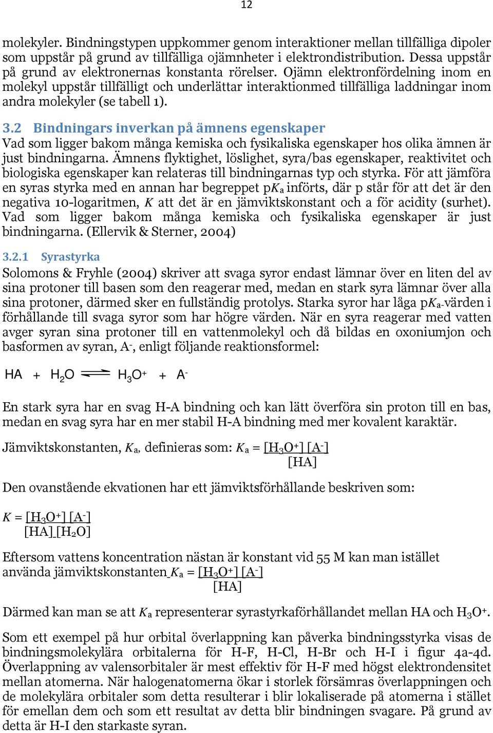 jämn elektronfördelning inom en molekyl uppstår tillfälligt och underlättar interaktionmed tillfälliga laddningar inom andra molekyler (se tabell 1). 3.