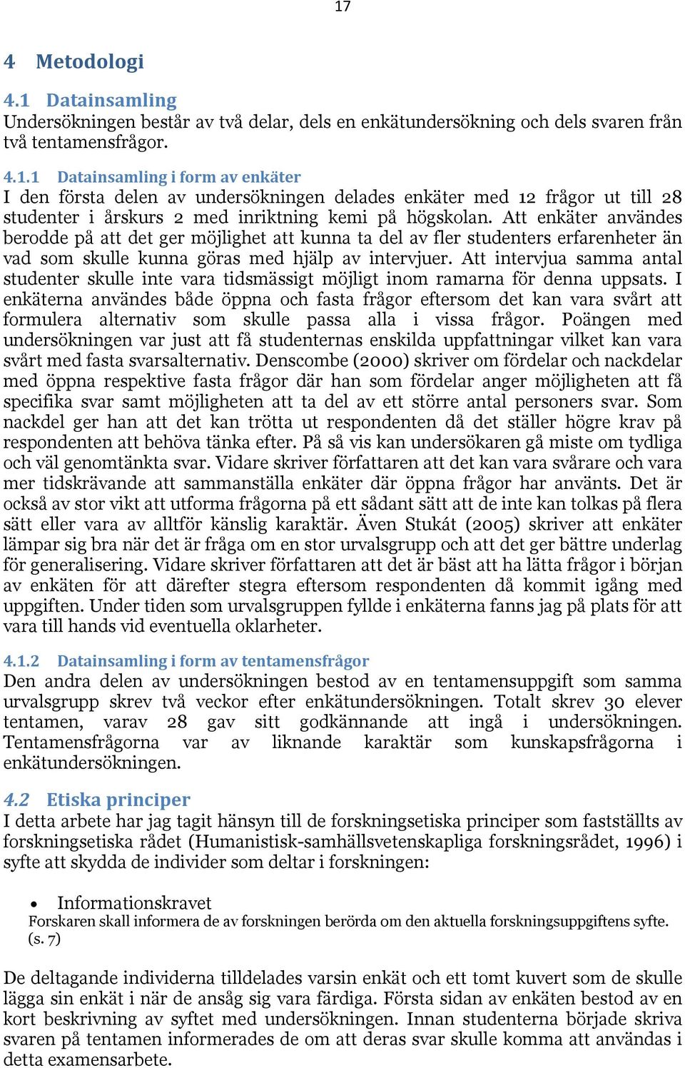 Att intervjua samma antal studenter skulle inte vara tidsmässigt möjligt inom ramarna för denna uppsats.