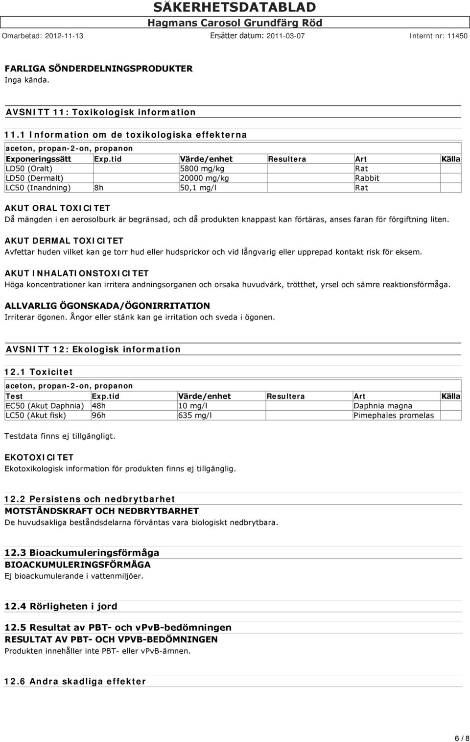 då produkten knappast kan förtäras, anses faran för förgiftning liten.