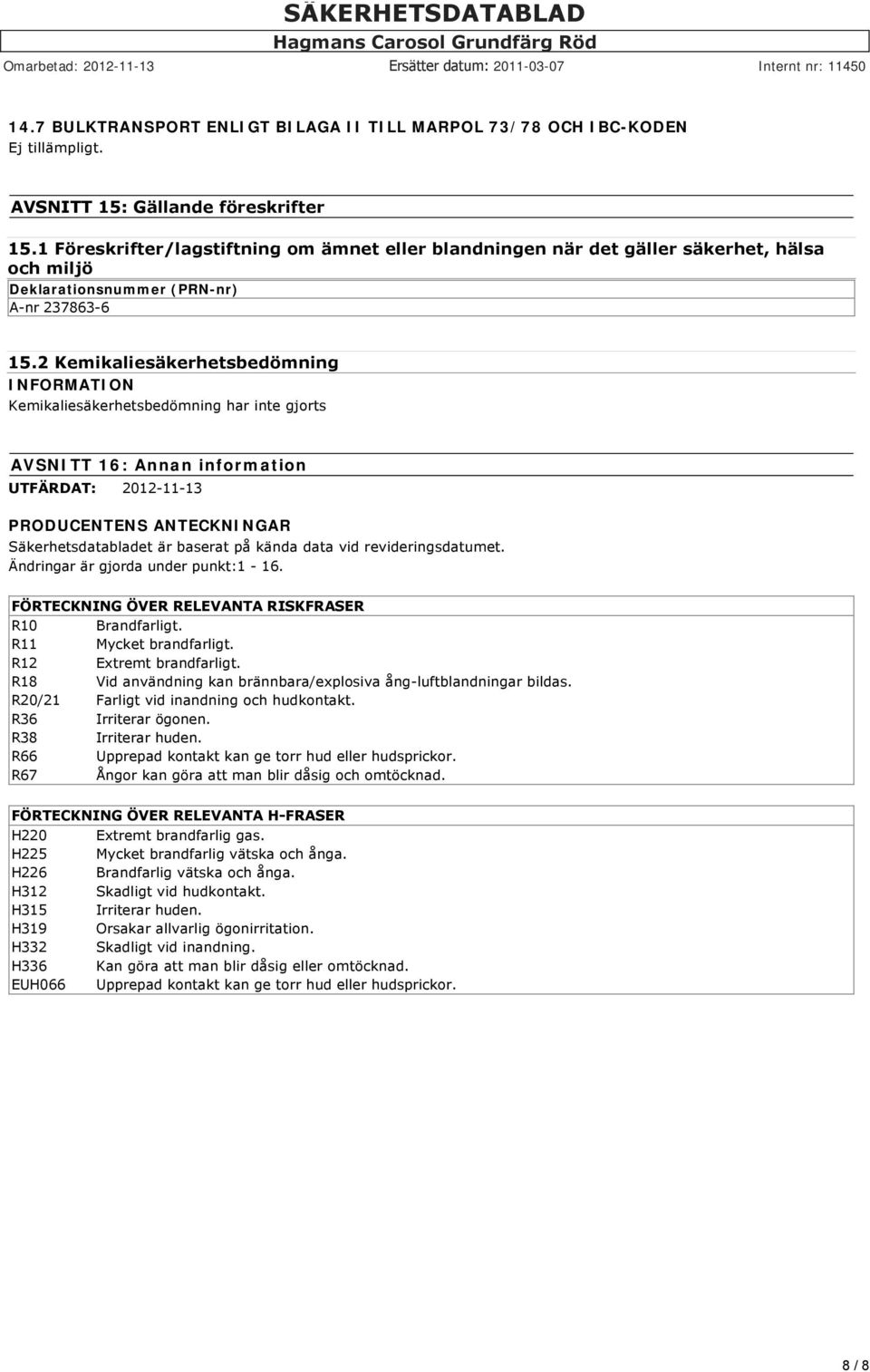 2 Kemikaliesäkerhetsbedömning INFORMATION Kemikaliesäkerhetsbedömning har inte gjorts AVSNITT 16: Annan information UTFÄRDAT: 2012-11-13 PRODUCENTENS ANTECKNINGAR Säkerhetsdatabladet är baserat på