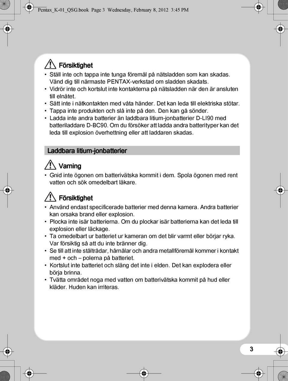Det kan leda till elektriska stötar. Tappa inte produkten och slå inte på den. Den kan gå sönder. Ladda inte andra batterier än laddbara litium-jonbatterier D-LI90 med batteriladdare D-BC90.