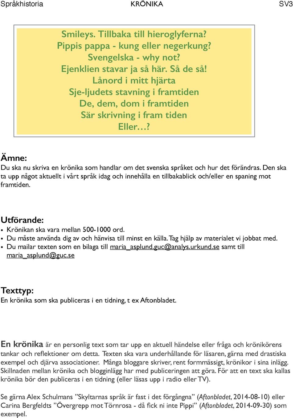 Du måste använda dig av och hänvisa till minst en källa. Tag hjälp av materialet vi jobbat med. Du mailar texten som en bilaga till maria_asplund.guc@analys.urkund.se samt till maria_asplund@guc.