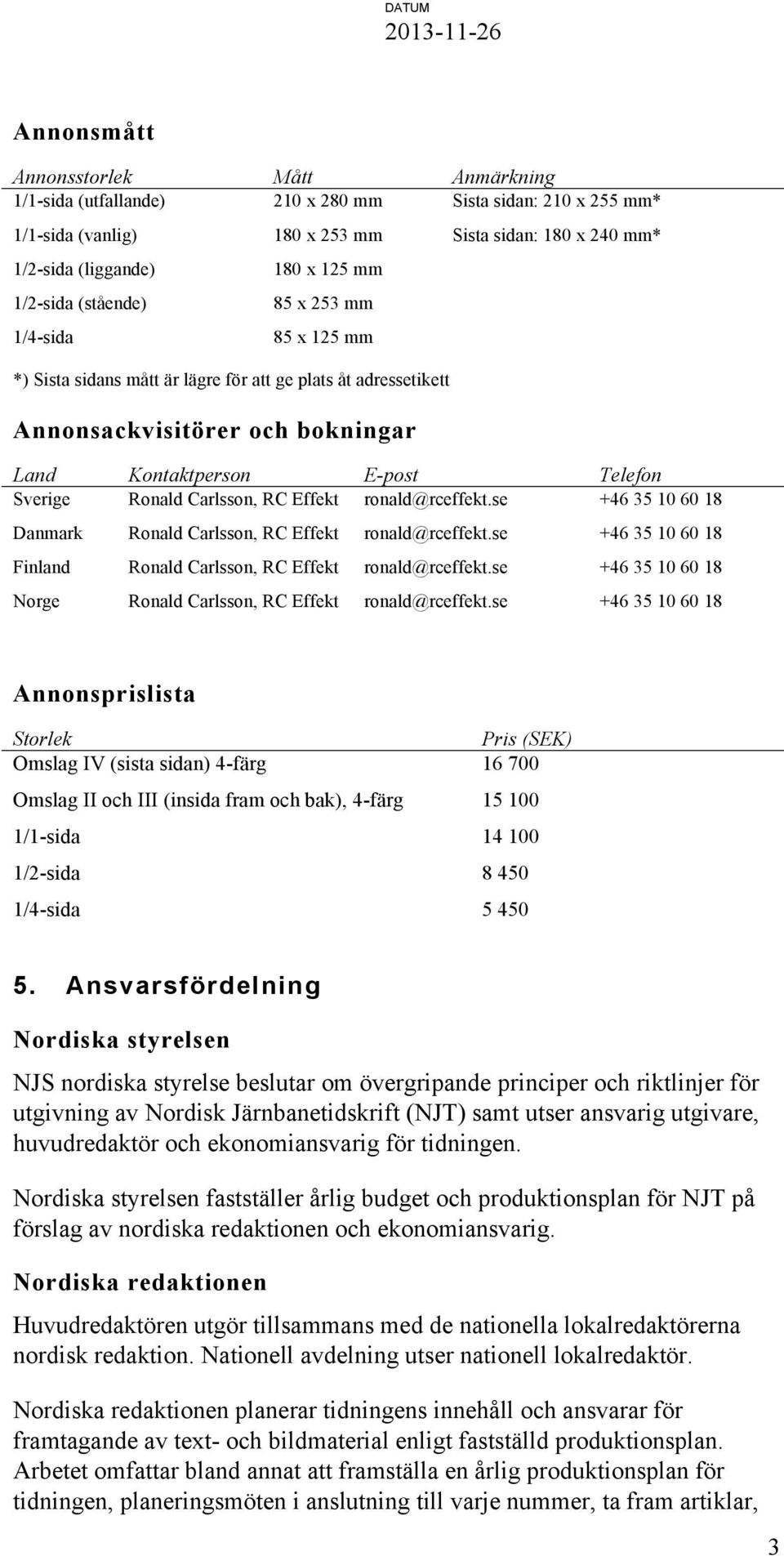 Carlsson, RC Effekt ronald@rceffekt.se +46 35 10 60 18 Danmark Ronald Carlsson, RC Effekt ronald@rceffekt.se +46 35 10 60 18 Finland Ronald Carlsson, RC Effekt ronald@rceffekt.