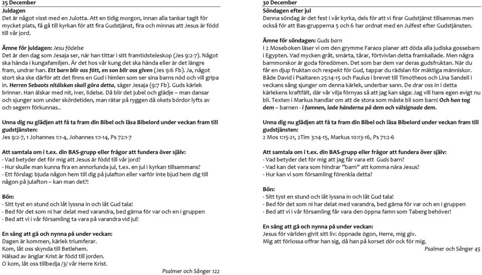 Ämne för juldagen: Jesu födelse Det är den dag som Jesaja ser, när han tittar i sitt framtidsteleskop (Jes 9:2-7). Något ska hända i kungafamiljen.