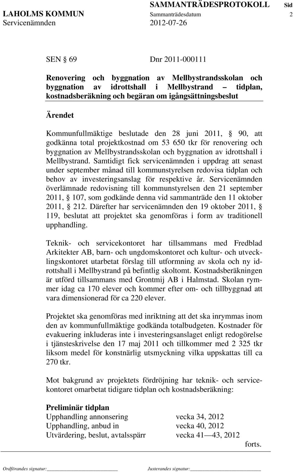 idrottshall i Mellbystrand. Samtidigt fick servicenämnden i uppdrag att senast under september månad till kommunstyrelsen redovisa tidplan och behov av investeringsanslag för respektive år.