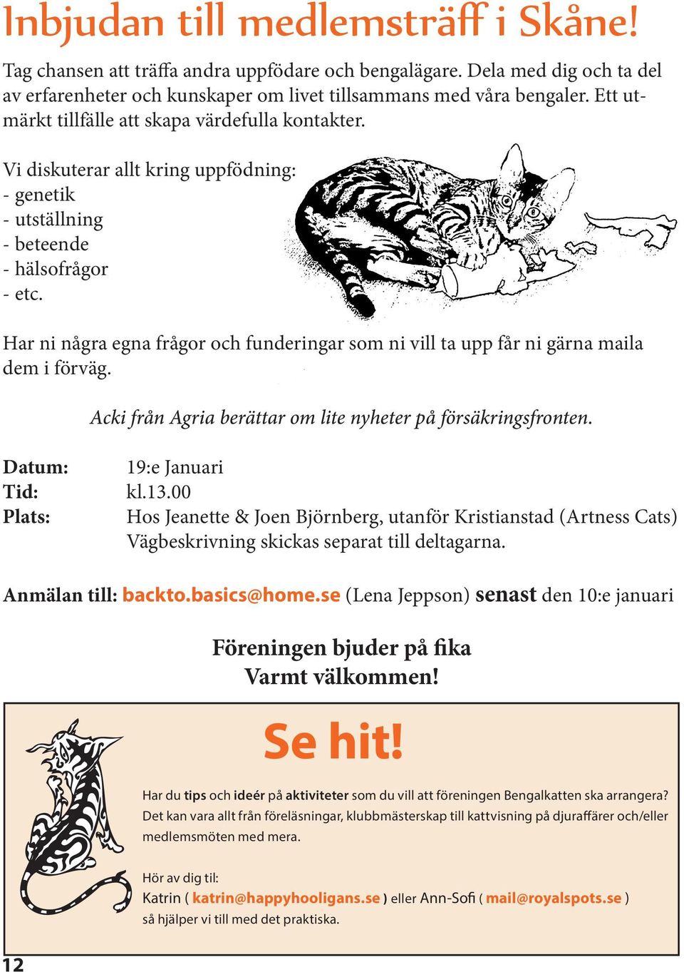 Har ni några egna frågor och funderingar som ni vill ta upp får ni gärna maila dem i förväg. Acki från Agria berättar om lite nyheter på försäkringsfronten. Datum: Tid: Plats: 19:e Januari kl.13.