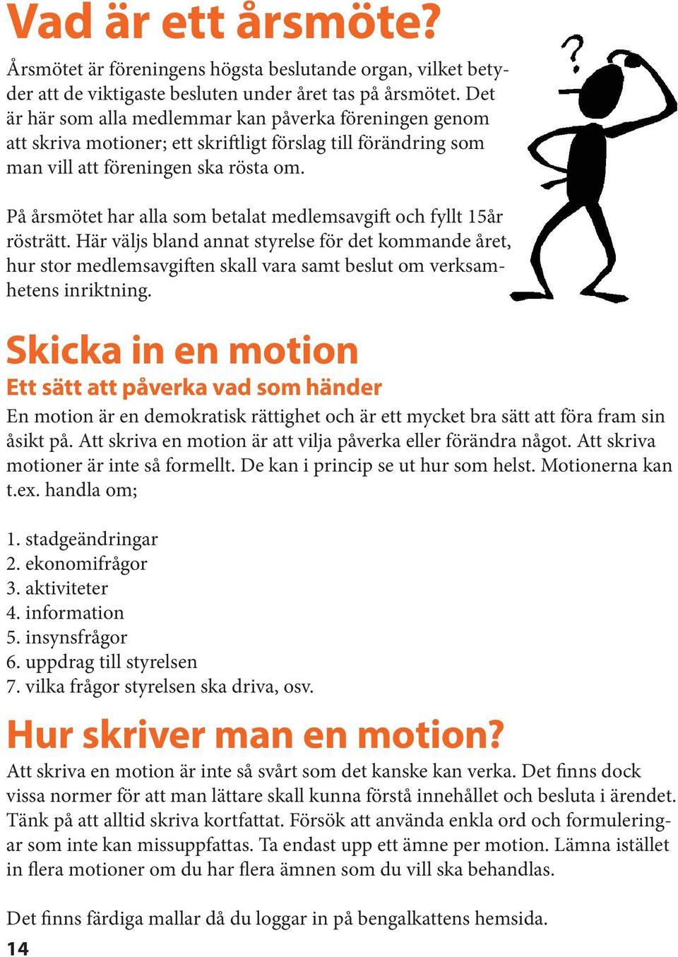På årsmötet har alla som betalat medlemsavgift och fyllt 15år rösträtt.