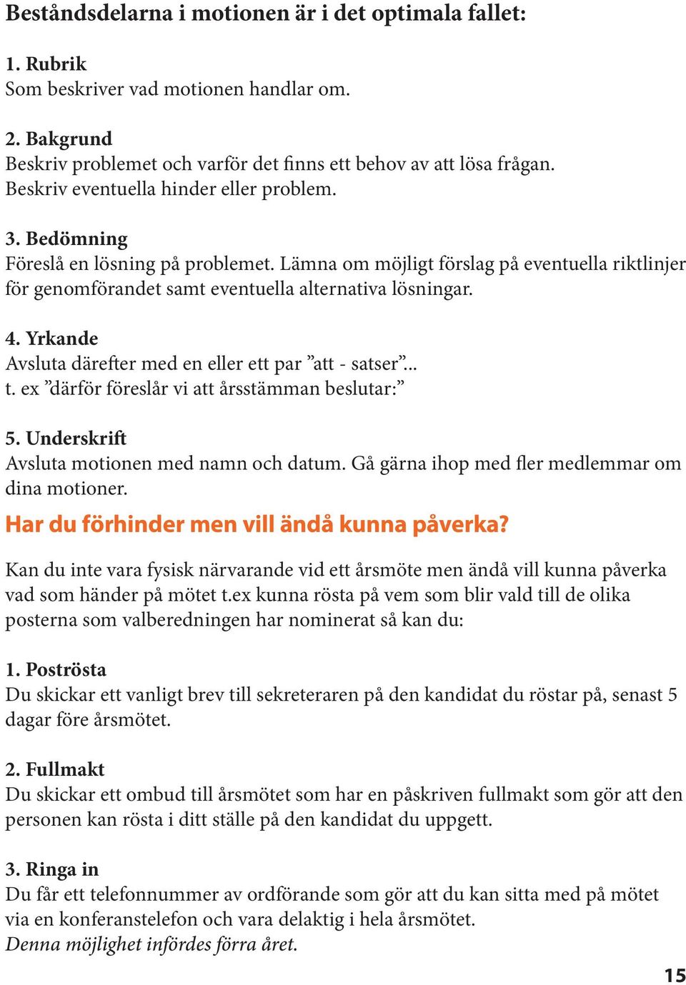 Yrkande Avsluta därefter med en eller ett par att - satser... t. ex därför föreslår vi att årsstämman beslutar: 5. Underskrift Avsluta motionen med namn och datum.
