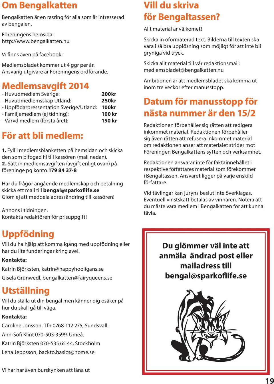 Medlemsavgift 2014 - Huvudmedlem Sverige: 200kr - Huvudmedlemsskap Utland: 250kr - Uppfödarpressentation Sverige/Utland: 100kr - Familjemedlem (ej tidning): 100 kr - Värvd medlem (första året): 150