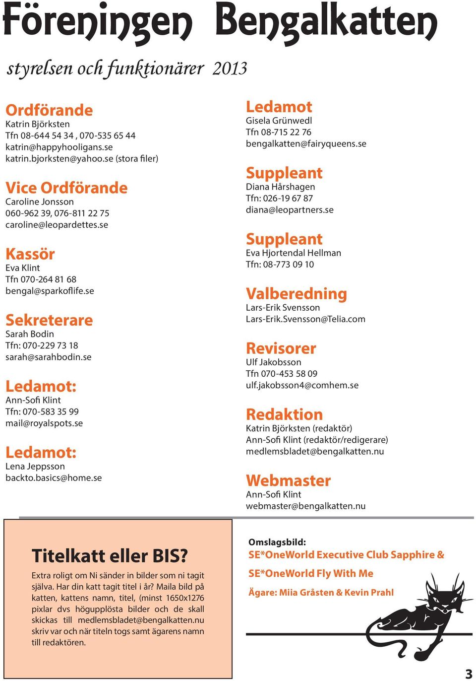 se Sekreterare Sarah Bodin Tfn: 070-229 73 18 sarah@sarahbodin.se Ledamot: Ann-Sofi Klint Tfn: 070-583 35 99 mail@royalspots.se Ledamot: Lena Jeppsson backto.basics@home.