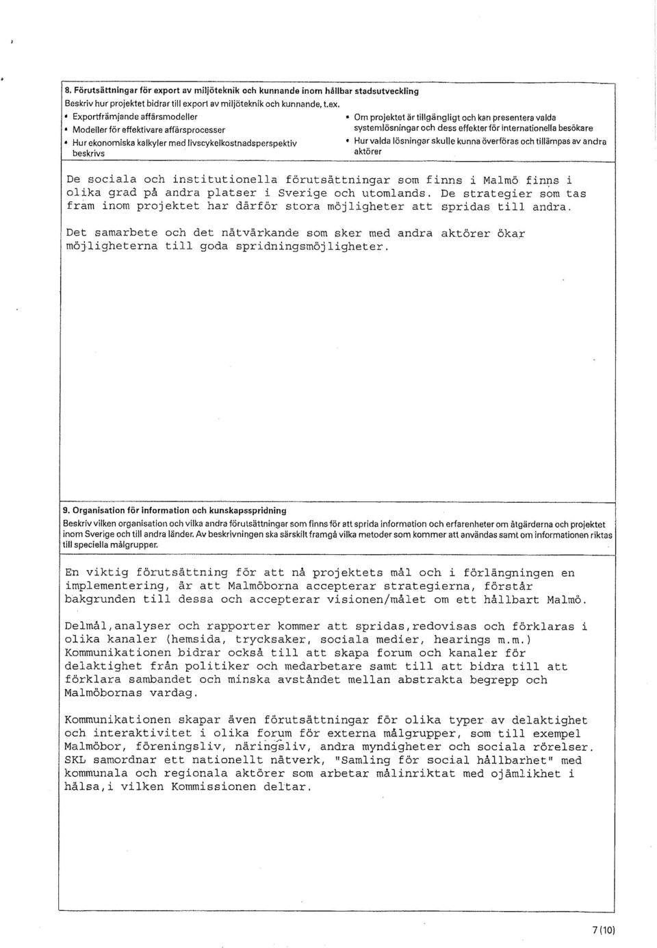 ekonomiska kalkyler med livscykelkostnadsperspektiv * Hur valda lösningar skutle kunna överföras och tillämpas av andra beskrivs aktörer De sociala och institutionella förutsättningar som finns i