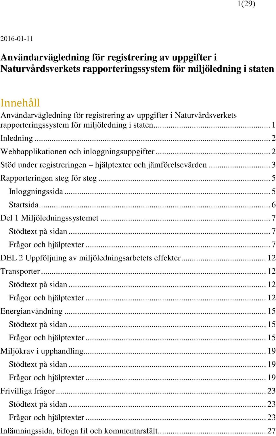 .. 3 Rapporteringen steg för steg... 5 Inloggningssida... 5 Startsida... 6 Del 1 Miljöledningssystemet... 7 Stödtext på sidan... 7 Frågor och hjälptexter.