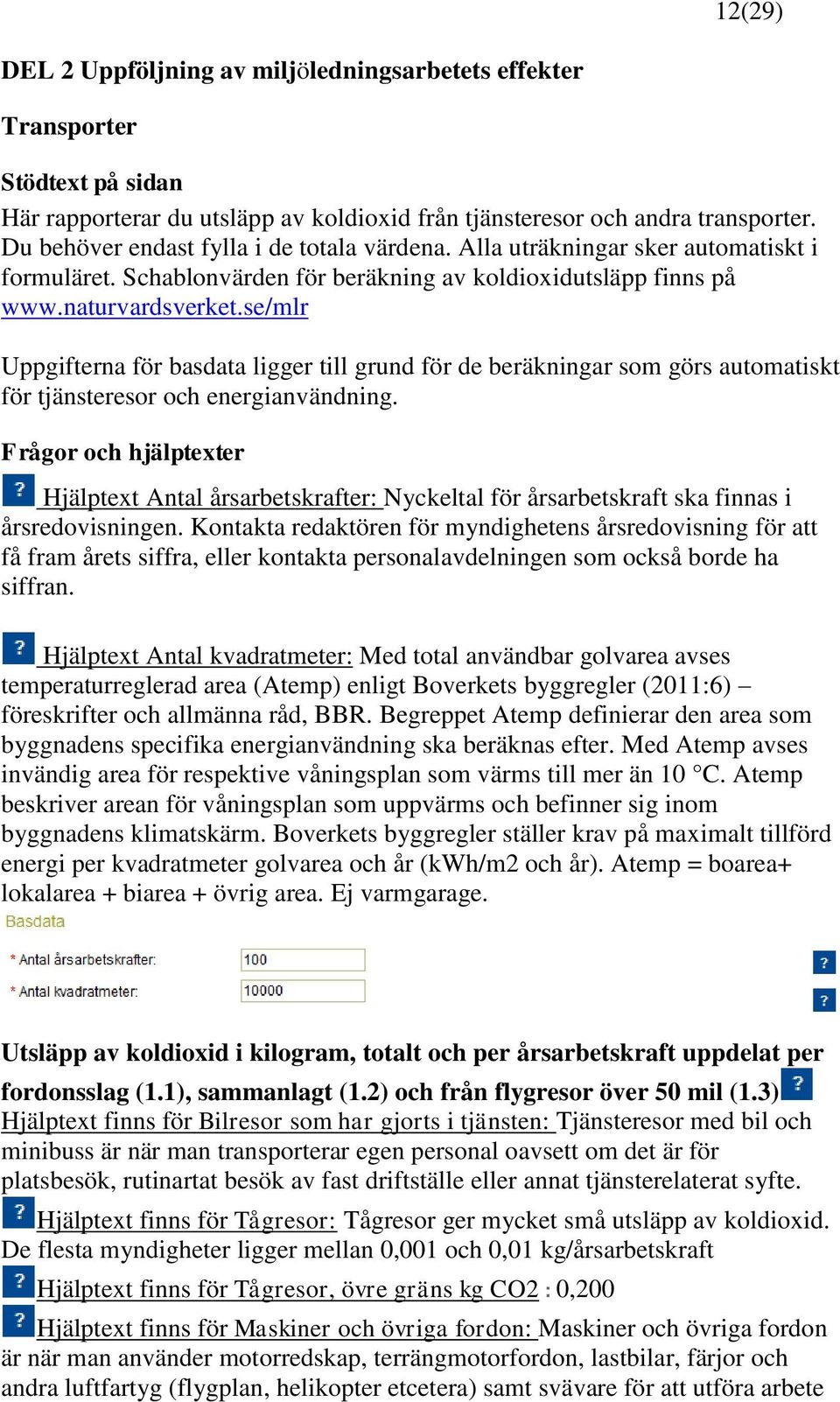 se/mlr Uppgifterna för basdata ligger till grund för de beräkningar som görs automatiskt för tjänsteresor och energianvändning.