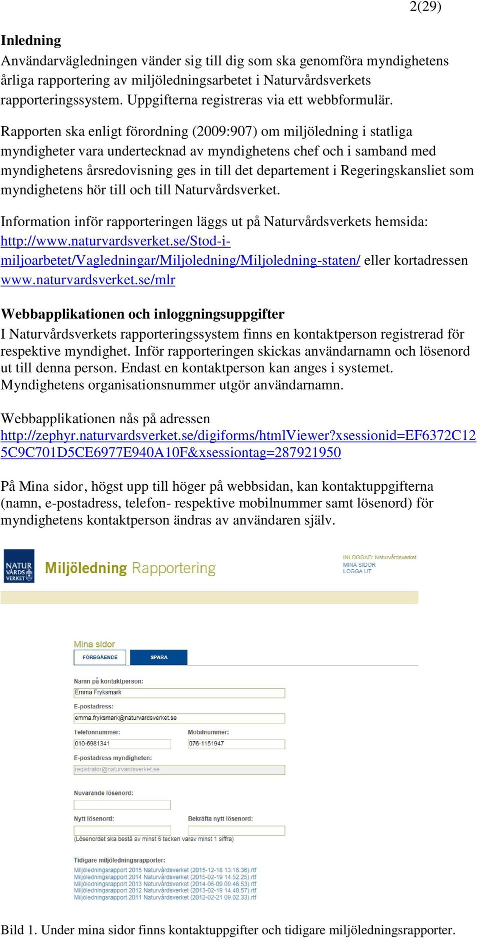 Rapporten ska enligt förordning (2009:907) om miljöledning i statliga myndigheter vara undertecknad av myndighetens chef och i samband med myndighetens årsredovisning ges in till det departement i