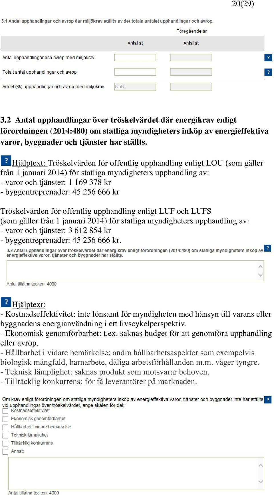 666 kr Tröskelvärden för offentlig upphandling enligt LUF och LUFS (som gäller från 1 januari 2014) för statliga myndigheters upphandling av: - varor och tjänster: 3 612 854 kr - byggentreprenader: