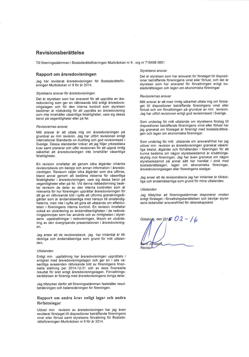 Slyre/sens ansvar för àrsredovisningen Det är styrelsen som har ansvaret för att upprätta en årsredovisning som ger en rättvisande bild enligt årsredovisningslagen och för den interna kontroll som