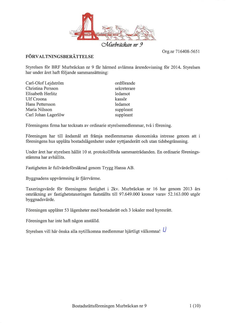ledamot kassör ledamot suppleant suppleant Föreningens firma har tecknats av ordinarie styrelsemedlemmar, två i forening.
