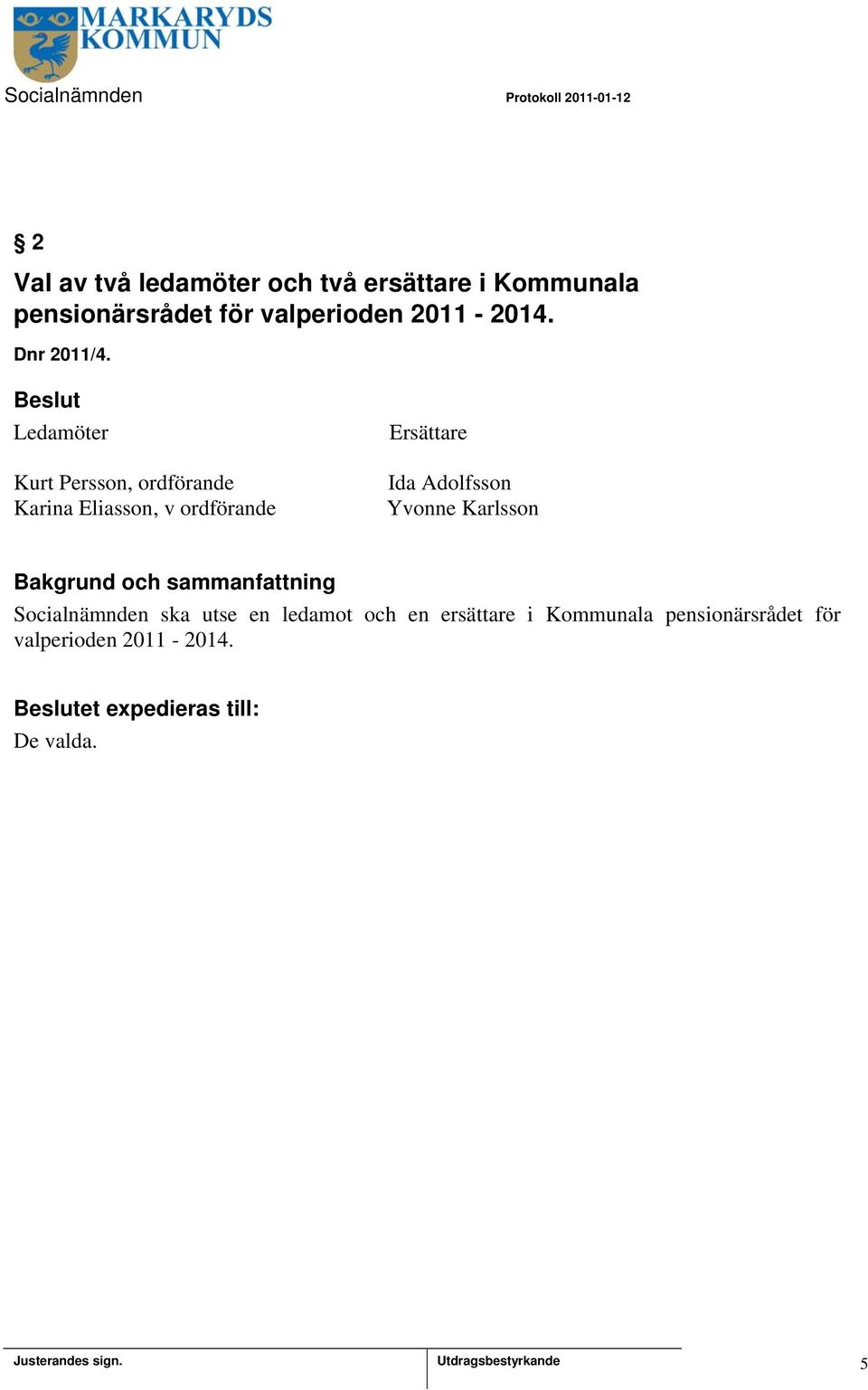 Ledamöter Kurt Persson, ordförande Karina Eliasson, v ordförande Ersättare Ida